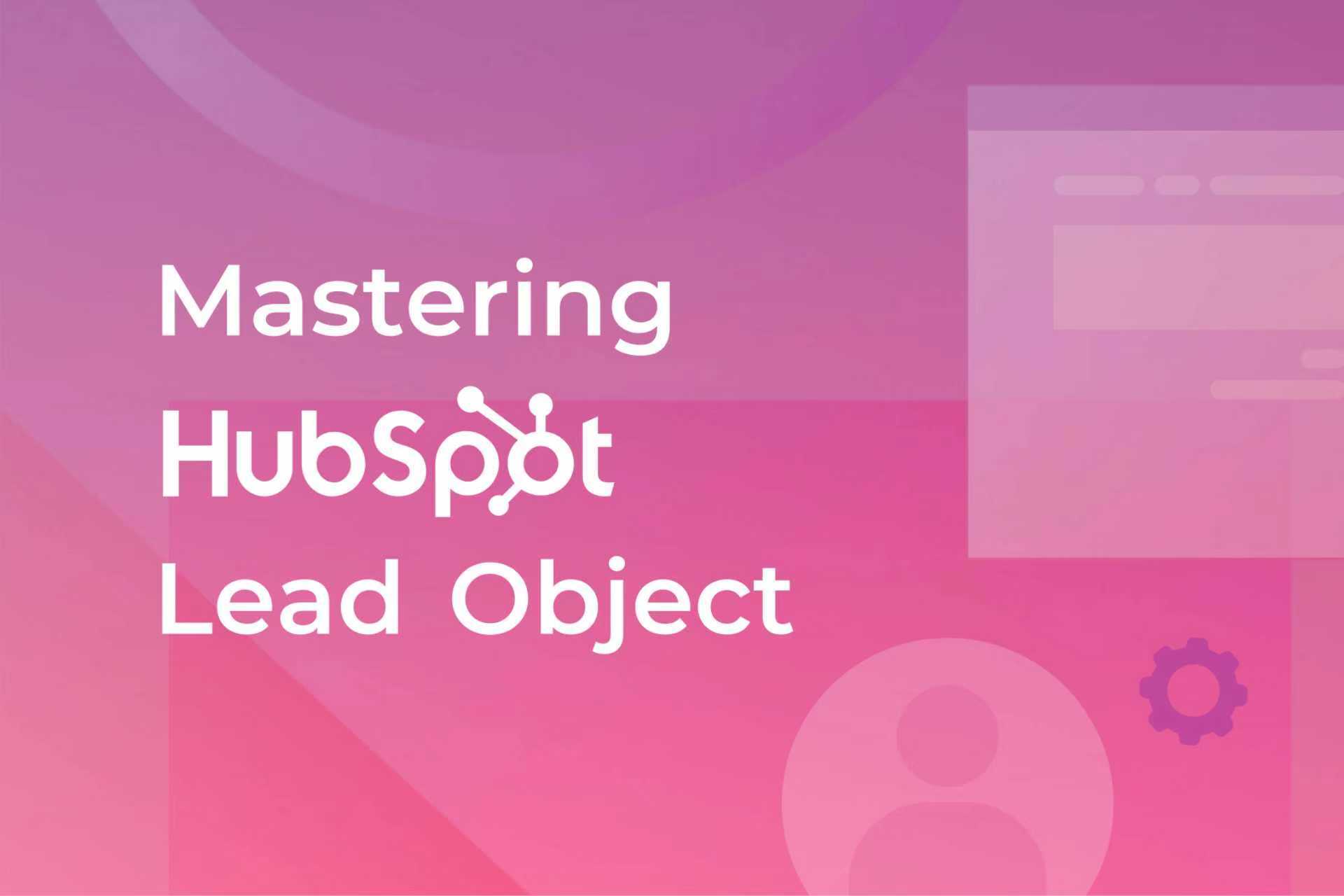 Mastering HubSpot's Lead Object: A Game-Changer for B2B Sales Teams